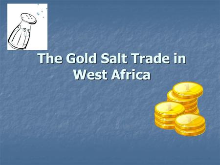 The Gold Salt Trade in West Africa. The Gold Salt Trade The Gold Salt Trade also known as the Trans- Saharan Trade because merchants crossed the Sahara.