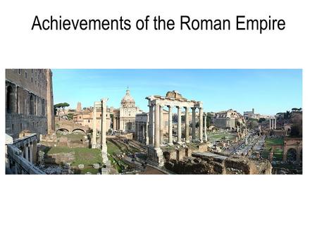 Achievements of the Roman Empire. Roman Architecture Many different buildings showing the abilities of the Romans and their advanced construction – The.