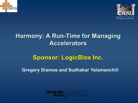 Harmony: A Run-Time for Managing Accelerators Sponsor: LogicBlox Inc. Gregory Diamos and Sudhakar Yalamanchili.