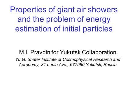 Properties of giant air showers and the problem of energy estimation of initial particles M.I. Pravdin for Yukutsk Collaboration Yu.G. Shafer Institute.