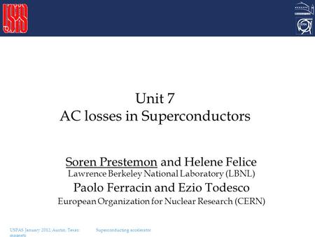 USPAS January 2012, Austin, Texas: Superconducting accelerator magnets Unit 7 AC losses in Superconductors Soren Prestemon and Helene Felice Lawrence Berkeley.