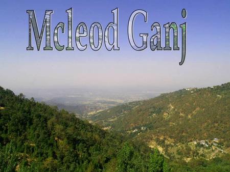 McLeod Ganj also known as Upper Dharamsala is a suburb of Dharamshala in Himachal Pradesh, India. It is known as Little Lhasa due to its large population.