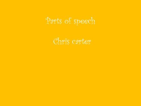 Parts of speech Chris carter. Noun Ricky was very nice. Person, place, or thing.