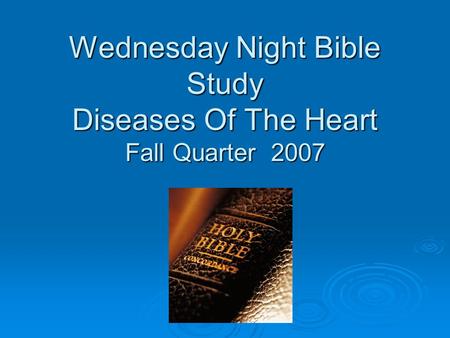 Wednesday Night Bible Study Diseases Of The Heart Fall Quarter 2007.