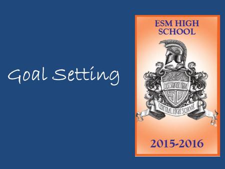 Goal Setting. Setting Goals is the first step in turning the invisible into the Visible – Tony Robbins Today is the start of a new school year. Answer.