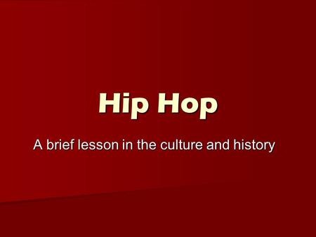 Hip Hop A brief lesson in the culture and history.