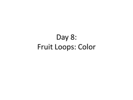 Day 8: Fruit Loops: Color. Loop Review What does the following loop print? for (int i= 0; i