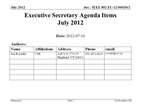 Doc.: IEEE 802 EC-12/00039r2 Submission July 2012 Jon Rosdahl, CSRSlide 1 Executive Secretary Agenda Items July 2012 Date: 2012-07-16 Authors: