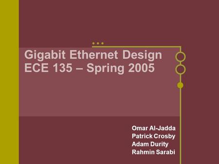 Gigabit Ethernet Design ECE 135 – Spring 2005 Omar Al-Jadda Patrick Crosby Adam Durity Rahmin Sarabi.