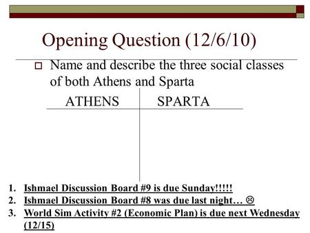Opening Question (12/6/10) Name and describe the three social classes of both Athens and Sparta ATHENS SPARTA Ishmael Discussion Board #9 is.