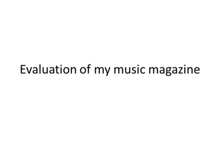Evaluation of my music magazine. How my magazine, uses develop, challenge forms and conventions of real media products Title - My music magazine name,