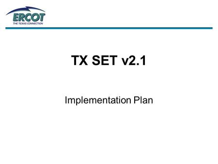 TX SET v2.1 Implementation Plan. Table of Contents A.Shut Down Procedure B.Shut Down Timeline Details C.Conference Calls D.Additional Contingencies.