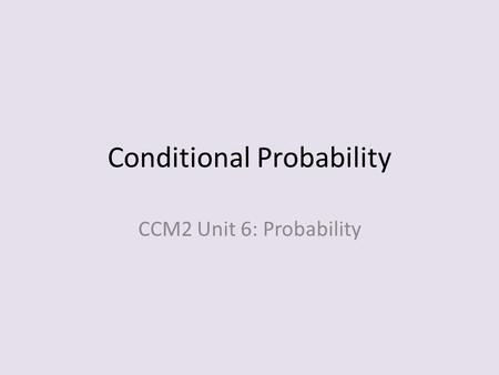 Conditional Probability CCM2 Unit 6: Probability.