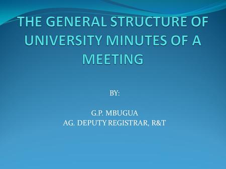 BY: G.P. MBUGUA AG. DEPUTY REGISTRAR, R&T. MEETINGS Definition: A meeting may be defined as the coming together of at least two persons for any lawful.