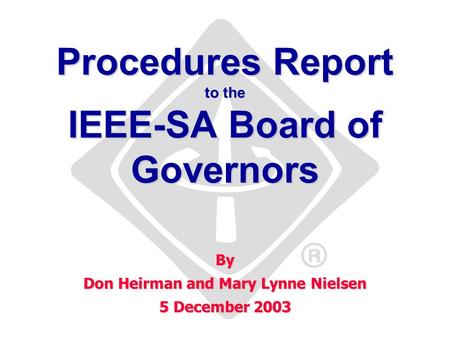Procedures Report to the IEEE-SA Board of Governors By Don Heirman and Mary Lynne Nielsen 5 December 2003.