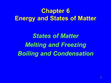 1 Chapter 6 Energy and States of Matter States of Matter Melting and Freezing Boiling and Condensation.
