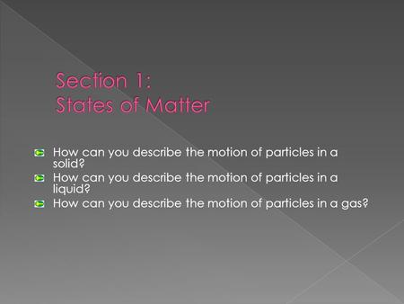 How can you describe the motion of particles in a solid? How can you describe the motion of particles in a liquid? How can you describe the motion of particles.
