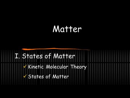 Matter I. States of Matter Kinetic Molecular Theory States of Matter.