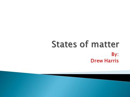 By: Drew Harris. matter mass What is matter? Matter is everything in the universe that takes up space. Matter has mass. Mass is the amount of matter something.