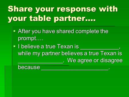 Share your response with your table partner….  After you have shared complete the prompt….  I believe a true Texan is ____________, while my partner.