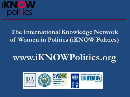 The International Knowledge Network of Women in Politics (iKNOW Politics) www.iKNOWPolitics.org.