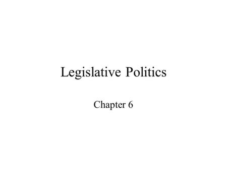 Legislative Politics Chapter 6. Democratic Governments Legislatures legitimize the policies of the executive.
