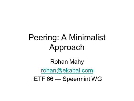 Peering: A Minimalist Approach Rohan Mahy IETF 66 — Speermint WG.