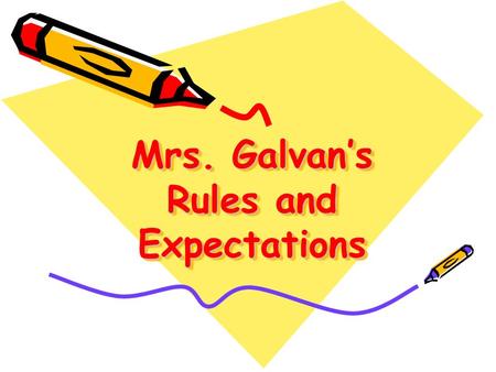 Mrs. Galvan’s Rules and Expectations. How to keep me happy  Be here, be ready!  Be respectful!  Be positive!  Be dressed for success!  Be your best!