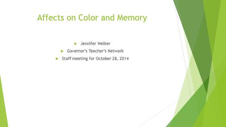 Affects on Color and Memory  Jennifer Welker  Governor’s Teacher’s Network  Staff meeting for October 28, 2014.