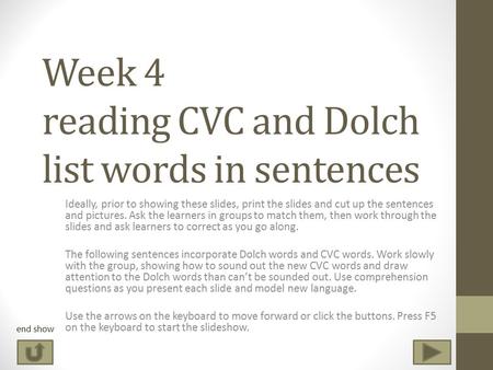 Week 4 reading CVC and Dolch list words in sentences Ideally, prior to showing these slides, print the slides and cut up the sentences and pictures. Ask.