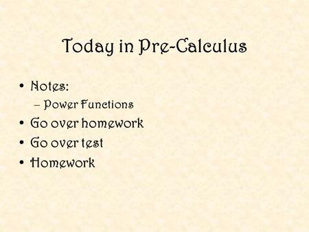 Today in Pre-Calculus Notes: –Power Functions Go over homework Go over test Homework.