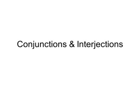 Conjunctions & Interjections