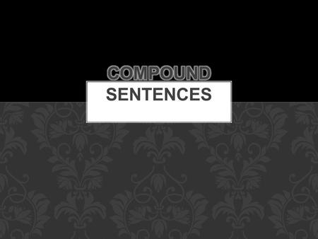 A compound sentence is made up of two related sentences. Compound sentences can be formed in three ways. WHAT IS IT?
