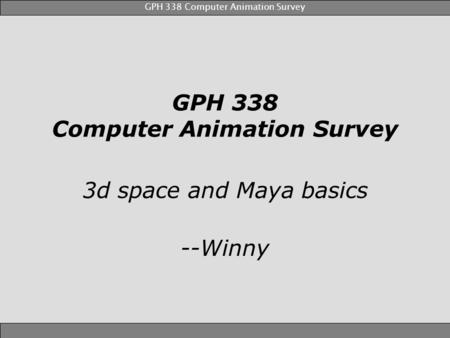 GPH 338 Computer Animation Survey 3d space and Maya basics --Winny.