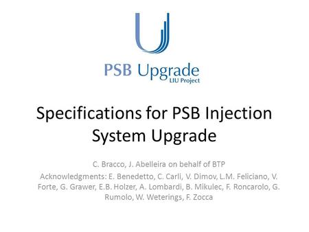 Specifications for PSB Injection System Upgrade C. Bracco, J. Abelleira on behalf of BTP Acknowledgments: E. Benedetto, C. Carli, V. Dimov, L.M. Feliciano,