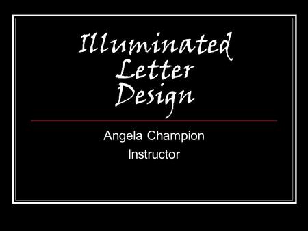 Illuminated Letter Design Angela Champion Instructor.