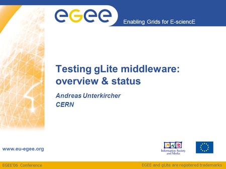 EGEE’06 Conference Enabling Grids for E-sciencE www.eu-egee.org EGEE and gLite are registered trademarks Testing gLite middleware: overview & status Andreas.