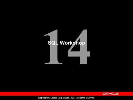 14 Copyright © Oracle Corporation, 2001. All rights reserved. SQL Workshop.