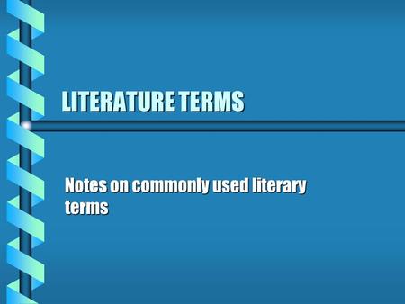 LITERATURE TERMS Notes on commonly used literary terms.
