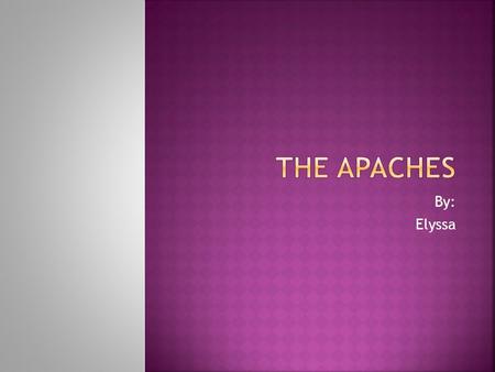 The Apaches By: Elyssa Background photo must represent the tribe’s region landscape.