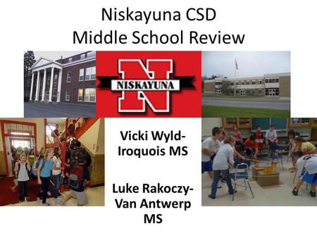 Niskayuna CSD Middle School Review Vicki Wyld- Iroquois MS Luke Rakoczy- Van Antwerp MS.