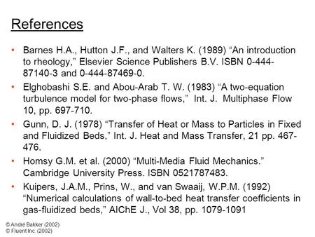 References Barnes H.A., Hutton J.F., and Walters K. (1989) “An introduction to rheology,” Elsevier Science Publishers B.V. ISBN 0-444- 87140-3 and 0-444-87469-0.