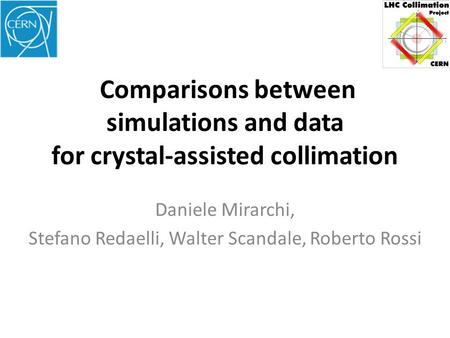 Comparisons between simulations and data for crystal-assisted collimation Daniele Mirarchi, Stefano Redaelli, Walter Scandale, Roberto Rossi.