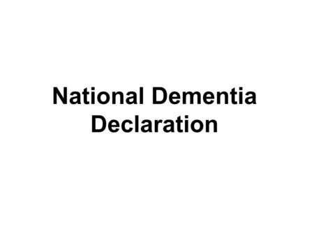National Dementia Declaration. www.alzheimers.org. uk FROM HERE…
