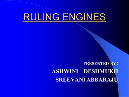 RULING ENGINES PRESENTED BY : ASHWINI DESHMUKH SREEVANI ABBARAJU.