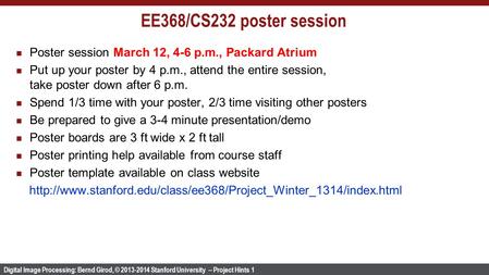 Digital Image Processing: Bernd Girod, © 2013-2014 Stanford University -- Project Hints 1 EE368/CS232 poster session Poster session March 12, 4-6 p.m.,