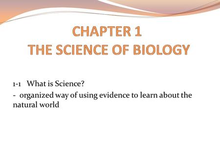 1-1 What is Science? - organized way of using evidence to learn about the natural world.