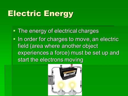 Electric Energy  The energy of electrical charges  In order for charges to move, an electric field (area where another object experiences a force) must.