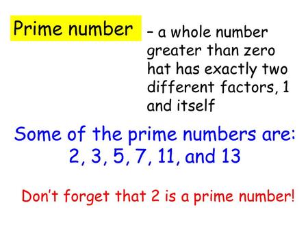Prime number – a whole number greater than zero hat has exactly two different factors, 1 and itself Some of the prime numbers are: 2, 3, 5, 7, 11, and.