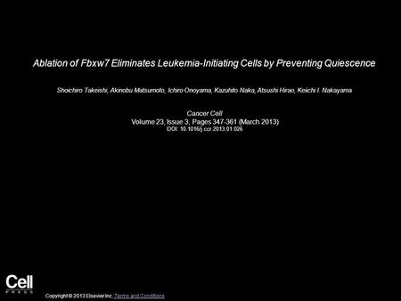 Ablation of Fbxw7 Eliminates Leukemia-Initiating Cells by Preventing Quiescence Shoichiro Takeishi, Akinobu Matsumoto, Ichiro Onoyama, Kazuhito Naka, Atsushi.